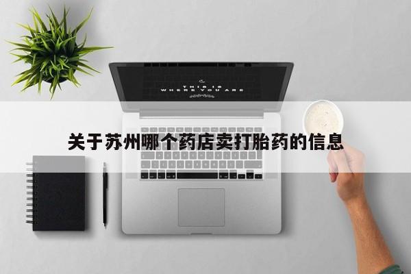 药流药使用关于苏州哪个药店卖打胎药的信息