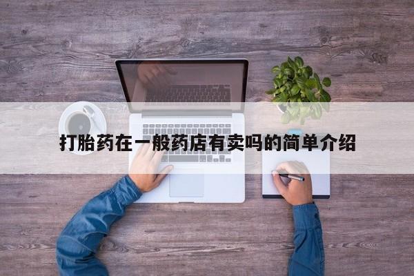 药流药使用打胎药在一般药店有卖吗的简单介绍