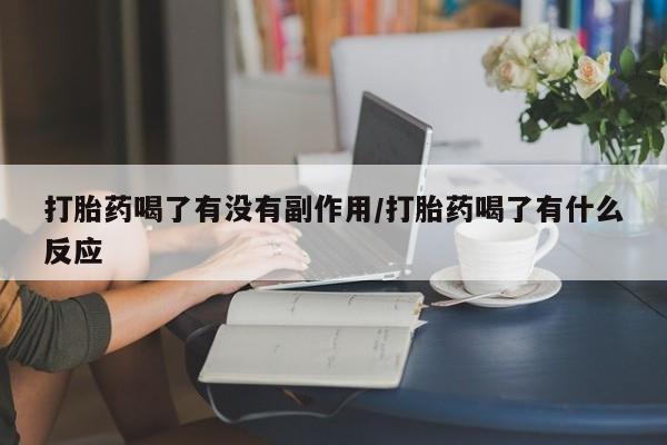 药流药使用打胎药喝了有没有副作用/打胎药喝了有什么反应