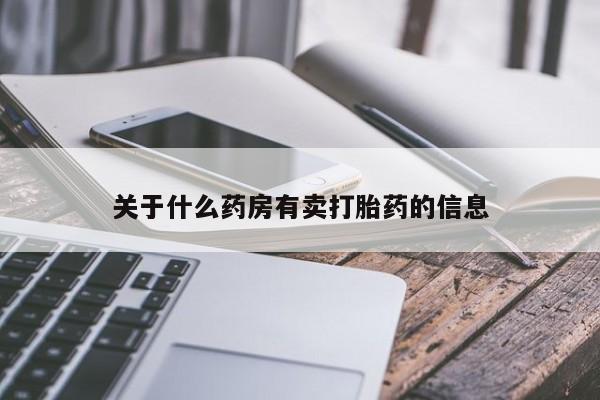 药流药使用关于什么药房有卖打胎药的信息
