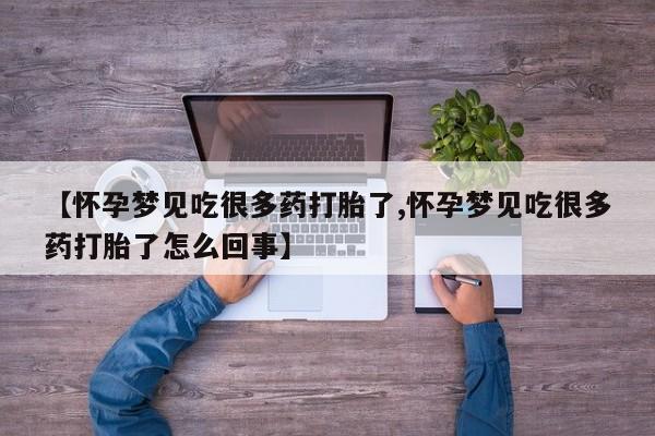 药流药使用【怀孕梦见吃很多药打胎了,怀孕梦见吃很多药打胎了怎么回事】