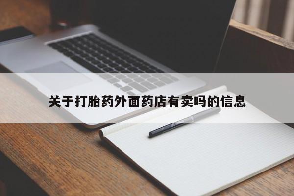 药流药使用关于打胎药外面药店有卖吗的信息